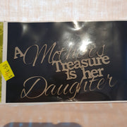 2CRAFTY Chip Board - " A Mothers Treasure is Her Daughter".